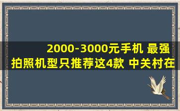 2000-3000元手机 最强拍照机型只推荐这4款 中关村在线